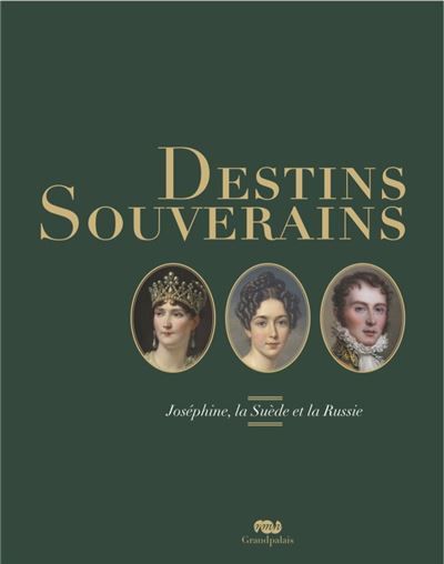 Destins souverains : josephine, la suede et la russie