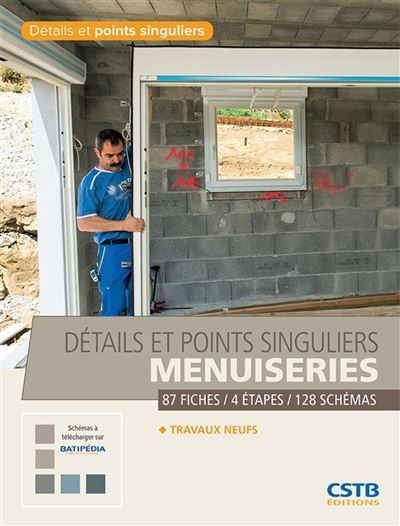 Détails et points singuliers Menuiseries Travaux neufs - 87 fiches, 4 étapes, 128 schémas.