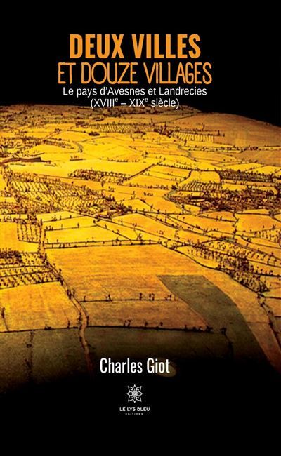 Deux villes et douze villages Le pays d'Avesnes et Landrecies (XVIIIe - XIXe siècle)