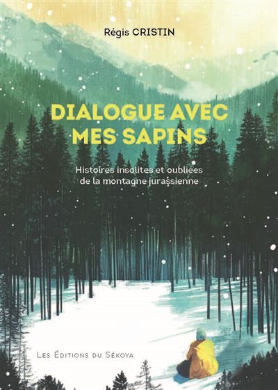 Dialogue avec mes sapins Histoires insolites et oubliées de la montagne jurassienne