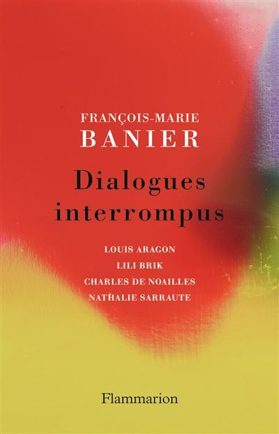 Dialogues interrompus Louis Aragon, Lili Brik, Charles de Noailles, Nathalie Sarraute