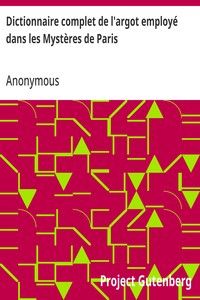 Dictionnaire complet de l'argot employé dans les Mystères de Paris