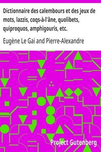 Dictionnaire des calembours et des jeux de mots, lazzis, coqs-à-l'âne, quolibets, quiproquos, amphigouris, etc.