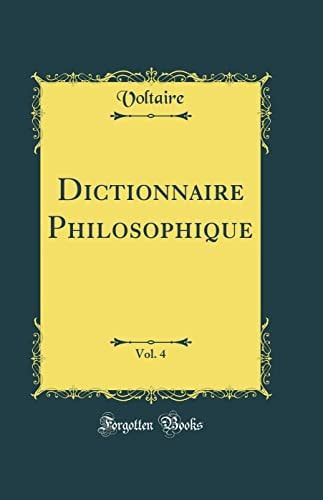Dictionnaire Philosophique, Vol. 4 (Classic Reprint)