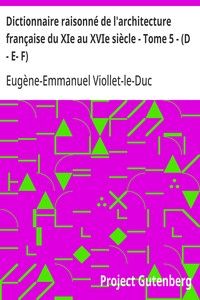 Dictionnaire raisonné de l'architecture française du XIe au XVIe siècle - Tome 5 - (D - E- F)