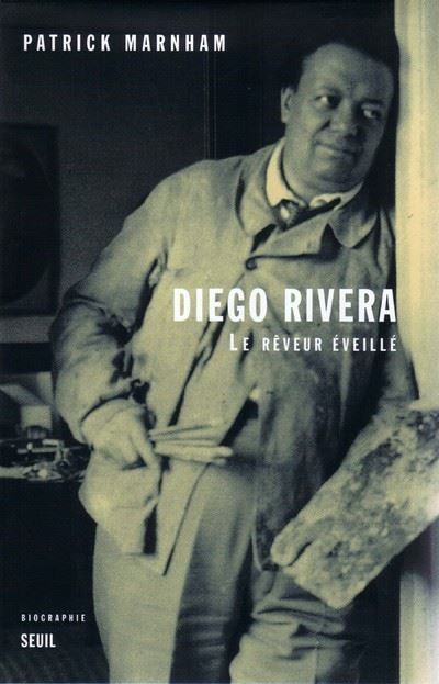 Diego Rivera. Le Rêveur éveillé. Biographie Le rêveur éveillé