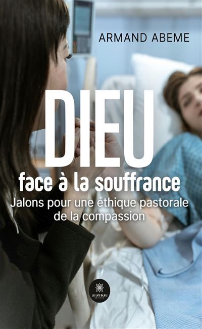 Dieu face à la souffrance Jalons pour une éthique pastorale de la compassion