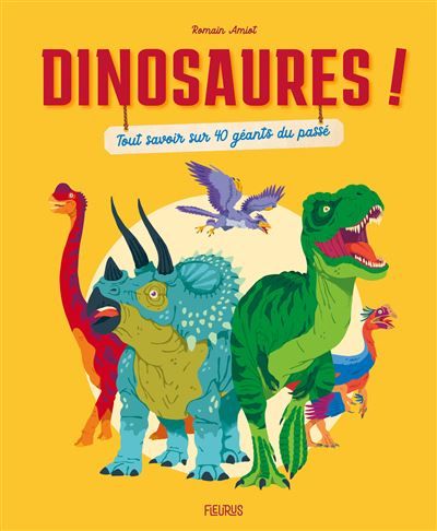 Dinosaures ! Tout savoir sur 40 géants du passé