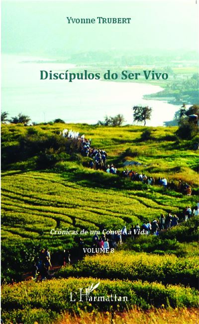 Discipulos do Ser Vivo Crônicas de um Convite à Vida - Volume 8
