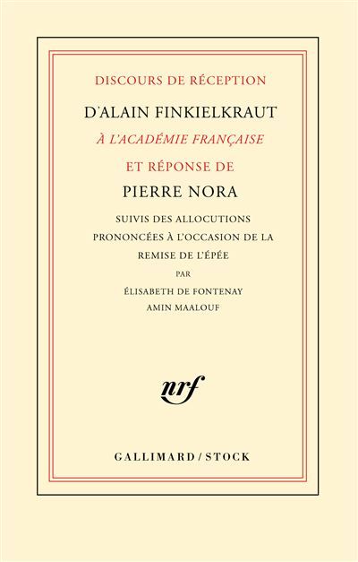 Discours de réception d'Alain Finkielkraut à l'Académie française et réponse de Pierre Nora Suivis de l'allocution prononcee a l'occasion de la remise de l'epee par elisabe