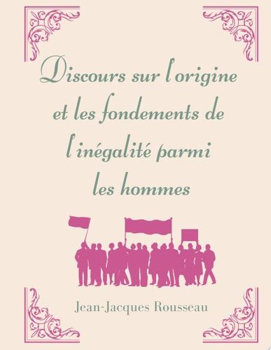 Discours sur l'origine et les fondements de l'inégalité parmi les hommes la matrice de l'oeuvre morale et politique de Jean-Jacques Rousseau