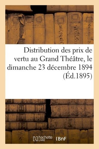 Distribution Des Prix de Vertu Au Grand Théâtre, Le Dimanche 23 Décembre 1894 (Éd.1895)