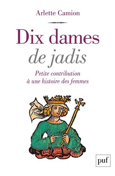 Dix dames de jadis Petite contribution à une histoire des femmes