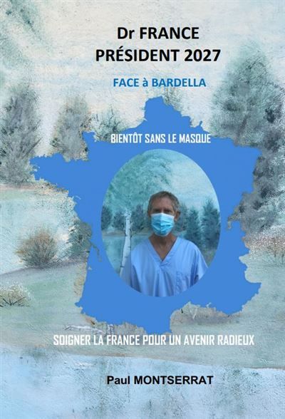 Docteur France président 2027 Bientôt sans le masque, Soigner la France pour un avenir radieux