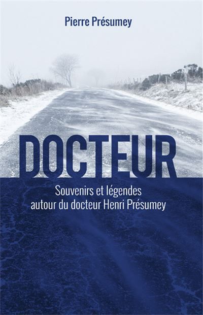 Docteur, souvenirs et légendes autour du docteur Henri Présumey Souvenirs et légendes autour du docteur Henri Présumey