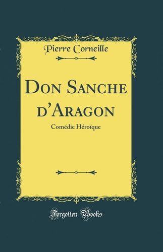 Don Sanche d'Aragon Comédie Héroïque (Classic Reprint)