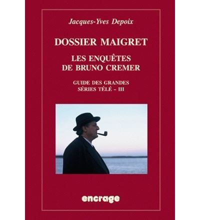 Dossier Maigret. Les enquêtes de Bruno Cremer Guide des grandes séries télé, III