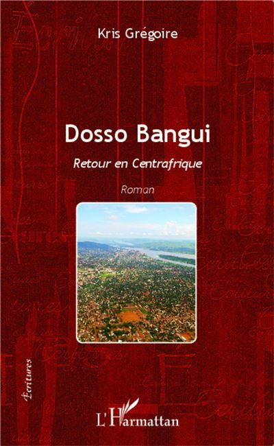 Dosso Bangui Retour en Centrafrique - Roman