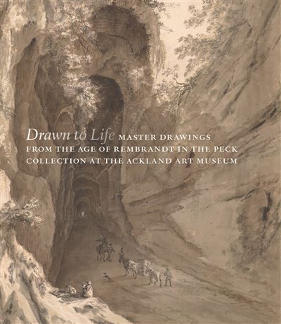 Drawn to Life Master Drawings from the Age of Rembrandt in the Peck Collection at the Ackland Art Museum