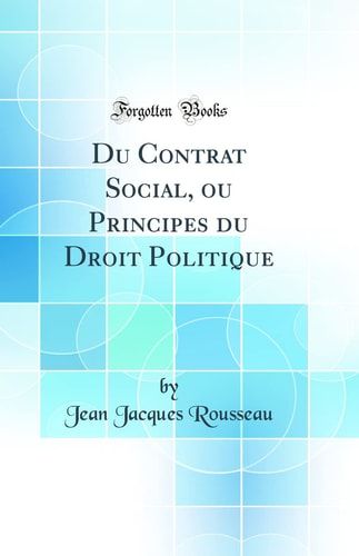 Du Contrat Social, Ou Principes Du Droit Politique (Classic Reprint)