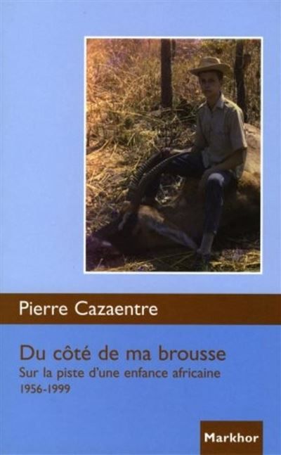Du côté de ma brousse Sur la piste d'une enfance africaine 1956-1999.