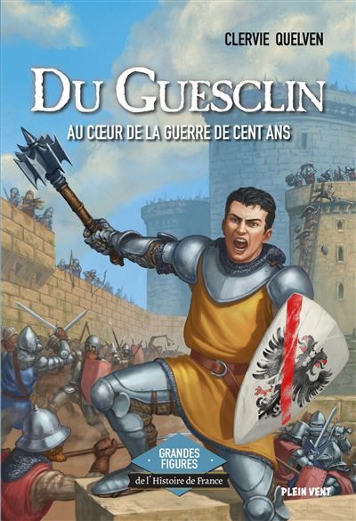 Du Guesclin - Au coeur de la guerre de Cent Ans Grandes figures de l'Histoire de France