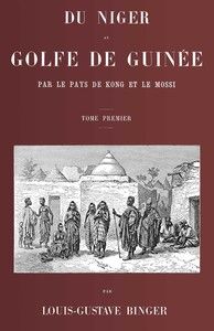 Du Niger au golfe de Guinée par le pays de Kong et le Mossi, tome 1 (de 2)