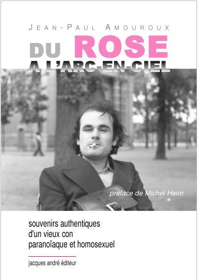 Du rose à l'arc en ciel Souvenirs authentiques d'un vieux con paranoïque et homosexuel
