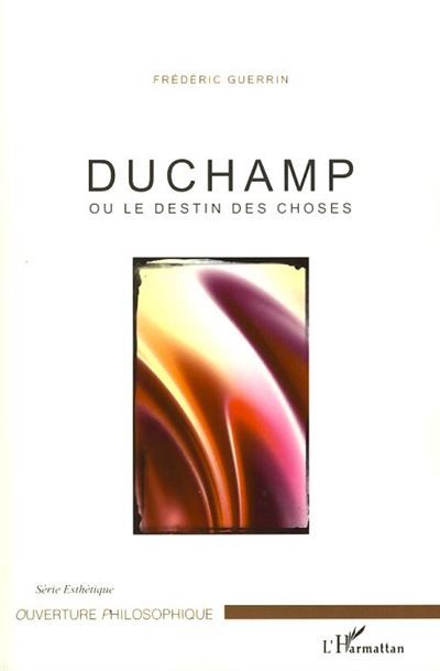 Duchamp Ou le destin des choses