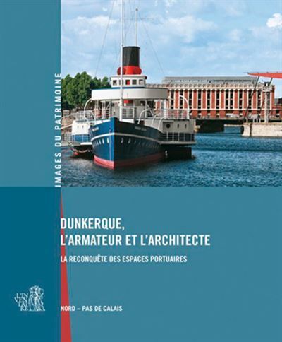 Dunkerque, L'Armateur Et L'Architecte La reconquête des espaces portuaires