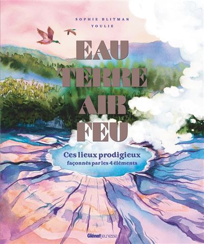 Eau, terre, air, feu 27 lieux prodigieux façonnés par les 4 éléments