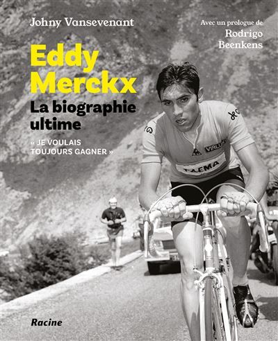 Eddy Merckx. La biographie ultime Je voulais tout gagner
