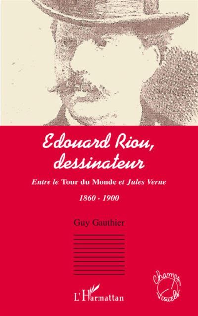 Edouard Riou, dessinateur Entre le Tour du Monde et Jules Verne - 1860 - 1900
