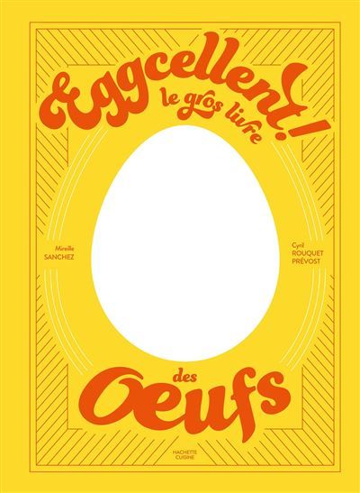 Eggcellent Le gros livre des oeufs