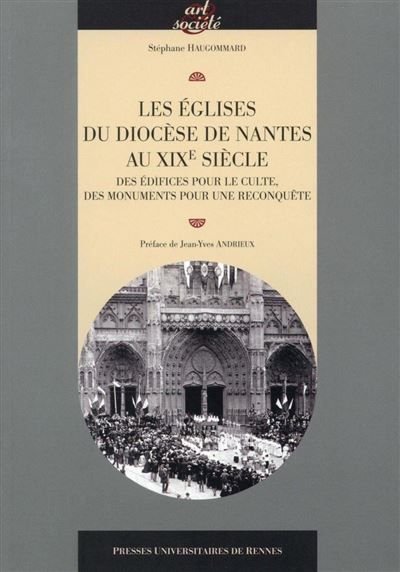 Eglises du diocese de nantes au xixe siecle Des édifices pour le culte, des monuments pour une reconquête