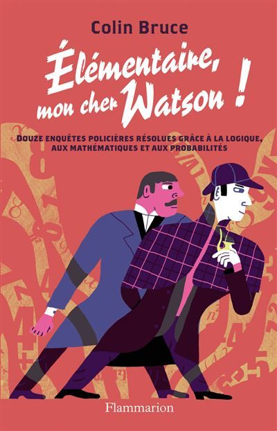 Élémentaire mon cher Watson ! Douze enquêtes policières résolues grâce à la logique, aux mathématiques et aux