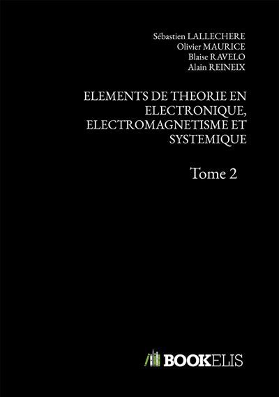 Elements de theorie en electronique, electromagnetisme et systemique Tome 2