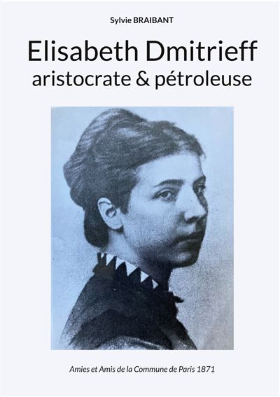 Elisabeth Dmitrieff, aristocrate et pétroleuse - Sylvie Braibant - Books On Demand