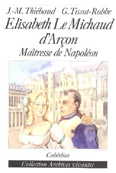 Couverture de Elisabeth le michaud d'arcon, maitresse de napoleon Maîtresse de Napoléon par THIEBAUD-TISSOT-ROBB…