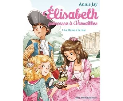 Elisabeth T3 La Dame à la rose Elisabeth, princesse à Versailles - tome 3