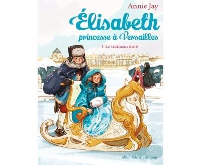 Elisabeth T5 Le Traîneau doré Elisabeth, princesse à Versailles - tome 5