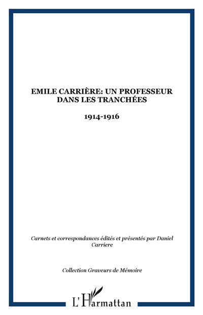 Emile Carrière: Un professeur dans les tranchées 1914-1916