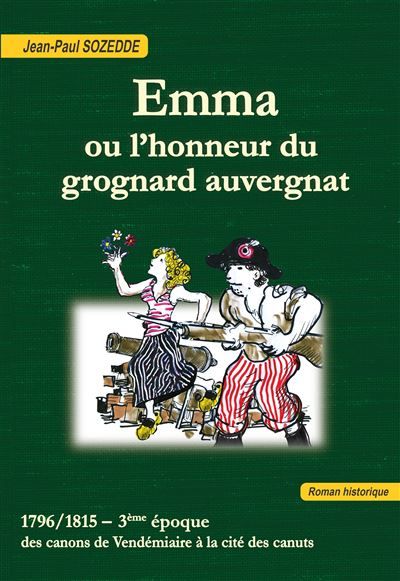 Emma ou l'honneur du grognard auvergnat 1796/1815 - 3ème époque. Des canons de Vendémiaire à la cité des canuts