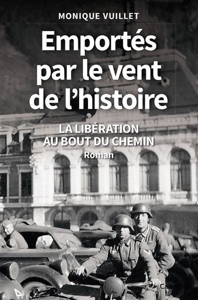 Emportés par le vent de l'histoire LA LIBÉRATION AU BOUT DU CHEMIN - Roman