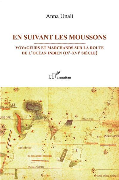 En suivant les moussons Voyageurs et marchands sur les routes de l'Océan indien (IXe-XVIe siècle)