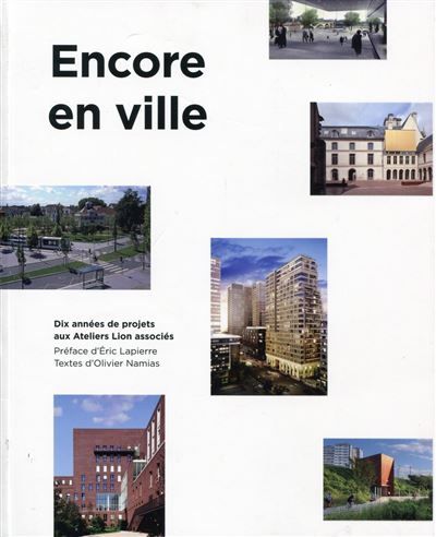 Encore en ville Dix années de projets aux Ateliers Lion associés.