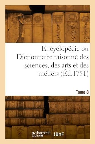 Encyclopédie Ou Dictionnaire Raisonné Des Sciences, Des Arts Et Des Métiers. Tome 8