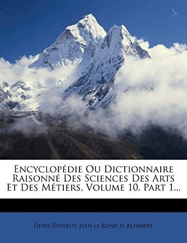 Encyclopédie Ou Dictionnaire Raisonné Des Sciences Des Arts Et Des Métiers, Volume 10, Part 1... (French Edition)