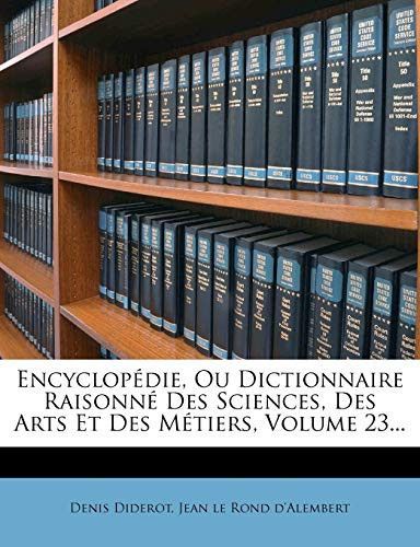 Couverture de Encyclopédie, Ou Dictionnaire Raisonné Des Sciences, Des Arts Et Des Métiers, Volume 23... (French…