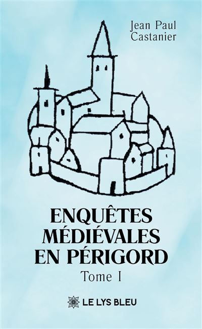 Enquêtes médiévales en Périgord Tome I